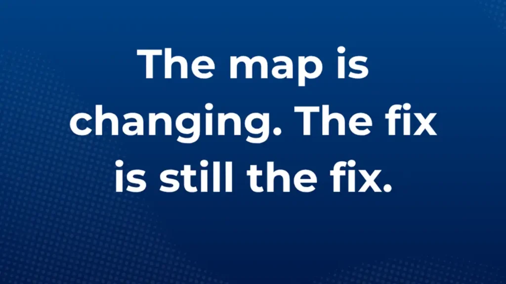 The map is changing. the fix is still the fix.